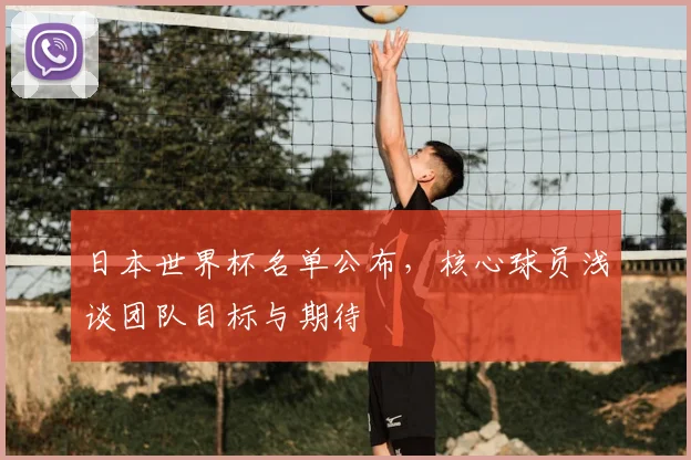 日本世界杯名单公布，核心球员浅谈团队目标与期待
