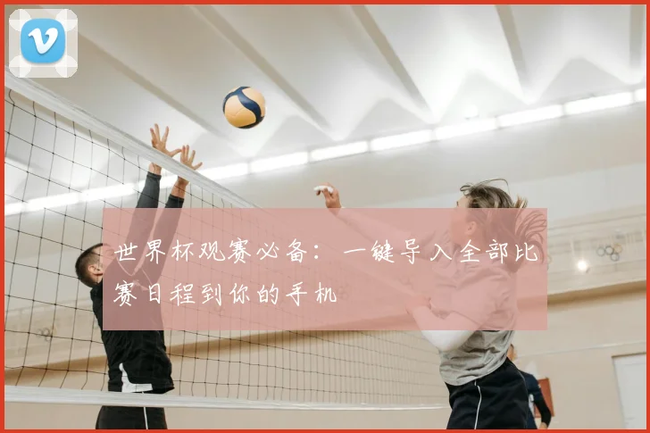 世界杯观赛必备:一键导入全部比赛日程到你的手机
