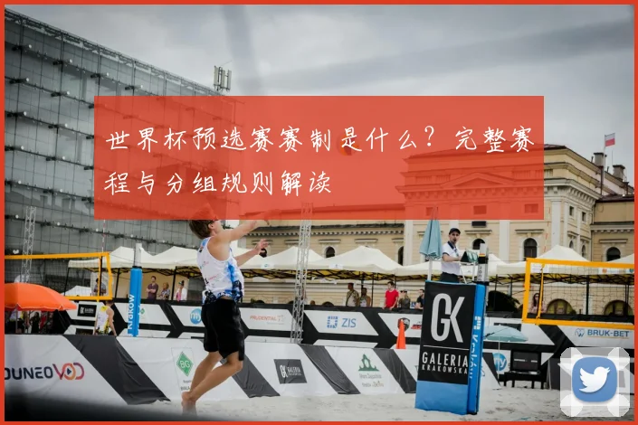 世界杯预选赛赛制是什么？完整赛程与分组规则解读