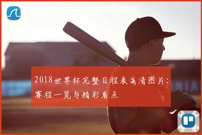 2018世界杯完整日程表高清图片：赛程一览与精彩看点